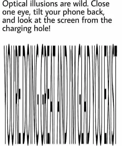 Optical illusions are wild.  
Close one eye, tilt your phone back, and look at the screen from the charging hole!
[stretched out text reading "you're doing great and i'm glad you exist"]

end transcript