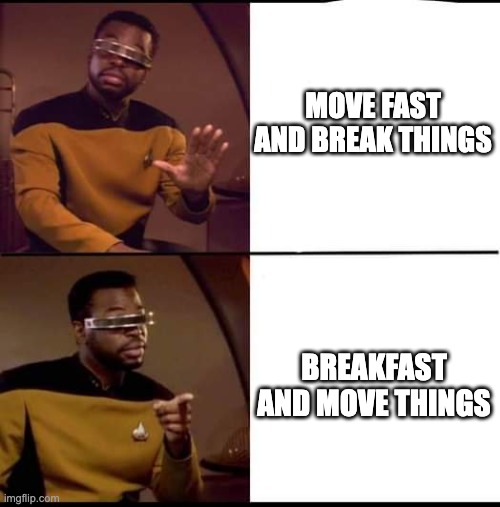 startrek meme format. nah at "move fast and break things", yay at "Breakfast and move things".