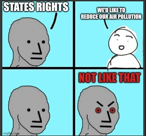 Meme shows two people. Person 1 says, states rights. Person 2 says, we'd like to reduce our air pollution. Person 1 gets angry and says, not like that. 